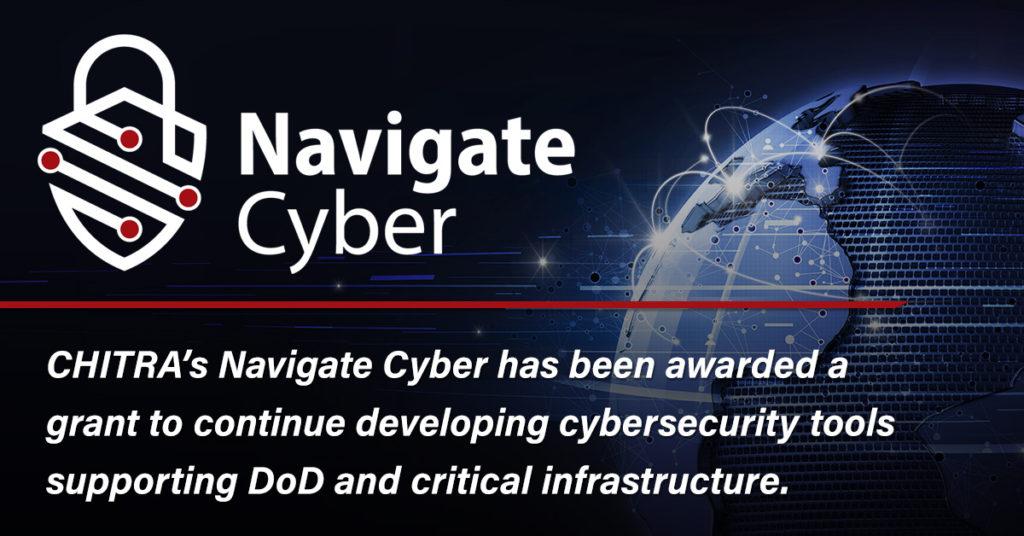 CHITRA’s Navigate Cyber has been awarded a grant to continue developing cybersecurity tools supporting DoD and critical infrastructure.